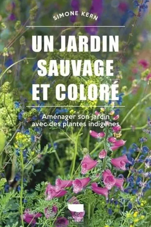 Un jardin sauvage et coloré. Aménager son jardin avec des plantes indigènes, Simone Kern