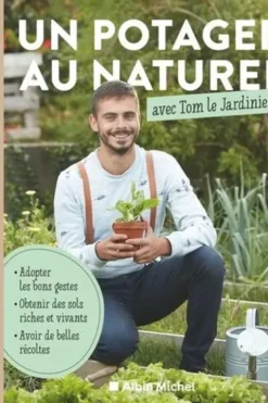 Un potager au naturel avec Tom le Jardinier. Adopter les bons gestes, obtenir des sols riches, avoir de belles récoltes, Tom Le Jardinier