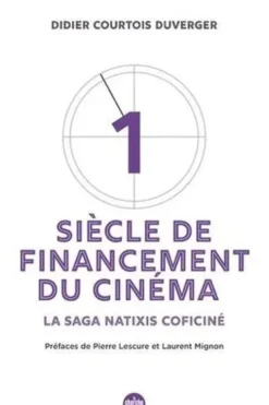 Un siècle de financement du cinéma. La saga Natixis Coficiné, Didier Courtois Duverger