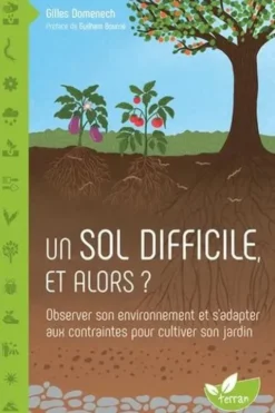Un sol difficile, et alors ? Observer son environnement et s'adapter aux contraintes pour cultiver son jardin, Gilles Domenech