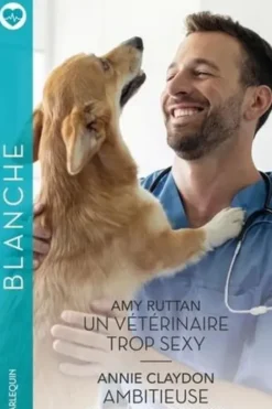 Un vétérinaire trop sexy ; Ambitieuse et amoureuse, Amy Ruttan