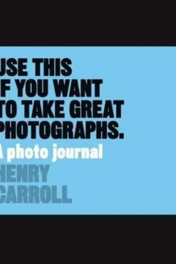 Use this if you want to take great photographs. Edition en anglais, Henri Carroll
