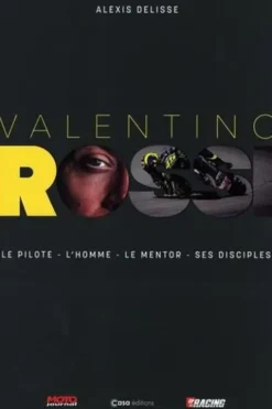 Valentino Rossi. Le pilote, l'homme, le mentor, ses disciples, Alexis Delisse