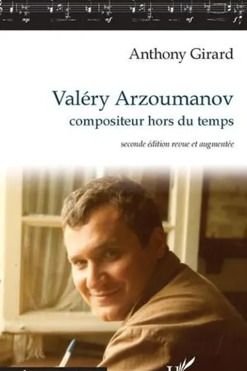 Valéry Arzoumanov, compositeur hors du temps. 2e édition revue et augmentée, Anthony Girard