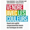 Vendre avec les couleurs. Quand votre agilité comportementale booste vos techniques de vente, Brigitte Boussuat