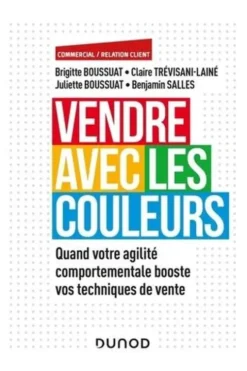 Vendre avec les couleurs. Quand votre agilité comportementale booste vos techniques de vente, Brigitte Boussuat