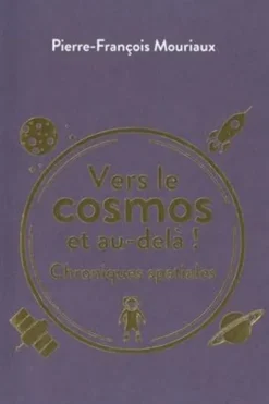 Vers le cosmos et au-delà ! Chroniques spatiales, Pierre-François Mouriaux
