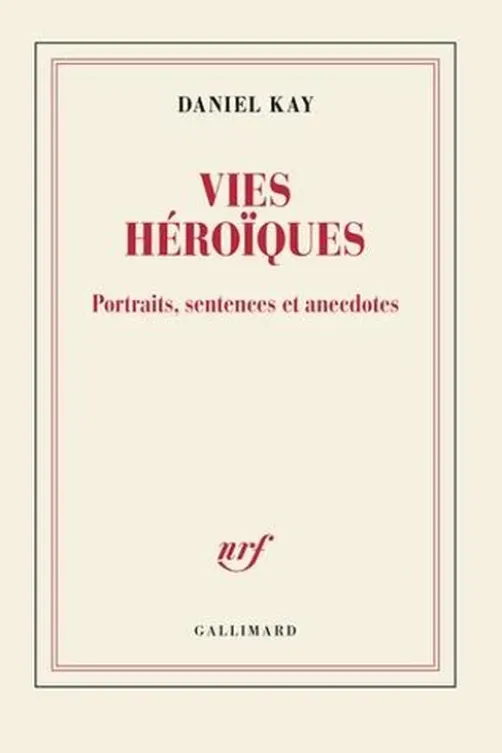 Vies héroïques. Portraits, sentences et anecdotes, Daniel Kay