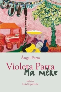 Violeta Parra. Ma mère