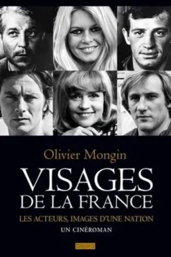 Visages de la France. Les acteurs, images d'une nation. Un cinéroman, Olivier Mongin