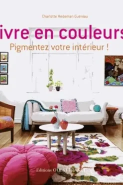 Vivre en couleurs. Pigmentez votre intérieur !, Charlotte Hedeman Guéniau