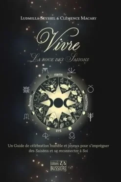 Vivre La Roue des Saisons. Un Guide de célébration humble et joyeux pour s'imprégner des Saisons et se reconnecter à Soi, Ludmilla Seyssel