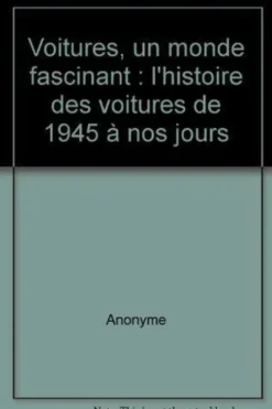Voitures, un monde fascinant : l'histoire des voitures de 1945 à nos jours, Anonyme