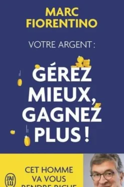 Votre argent : gérer mieux, gagnez plus !, Marc Fiorentino