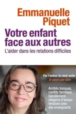 Votre enfant face aux autres. L'aider dans les relations difficiles, Emmanuelle Piquet