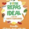 Votre repas idéal pour une santé équilibrée. 15 recettes petit-déjeuner, déjeuner, goûter, dîner, Jean-Paul Guérard