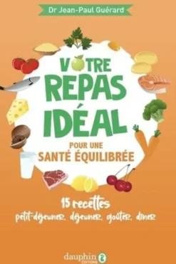 Votre repas idéal pour une santé équilibrée. 15 recettes petit-déjeuner, déjeuner, goûter, dîner, Jean-Paul Guérard