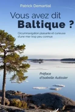 Vous avez dit Baltique ? Circumnavigation plaisante et curieuse d'une mer trop peu connue, Patrick Demartial