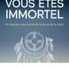 Vous êtes immortel. Un chaman nous parle de la vie et de la mort, Arnaud Riou