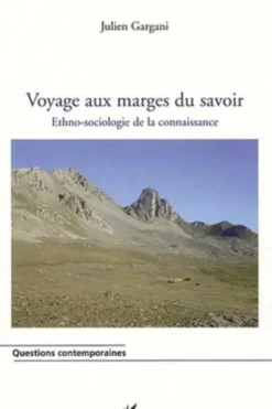 Voyage aux marges du savoir. Ethno-sociologie de la connaissance, Julien Gargani