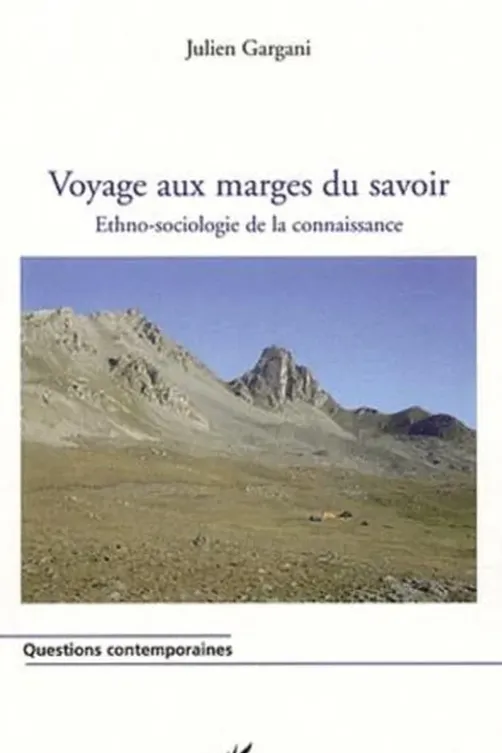 Voyage aux marges du savoir. Ethno-sociologie de la connaissance, Julien Gargani