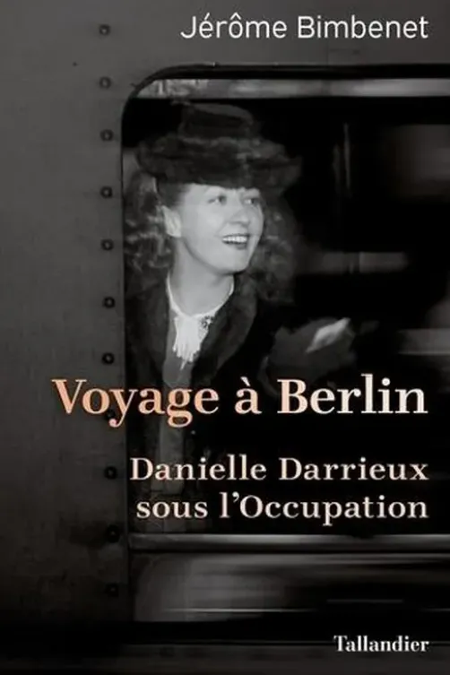 Voyage à Berlin. Danielle Darrieux sous l'Occupation, Jérôme Bimbenet