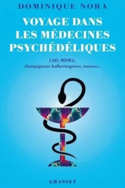 Voyage dans les médecines psychédéliques. LSD, MDMA, champignons hallucinogènes, transes..., Dominique Nora