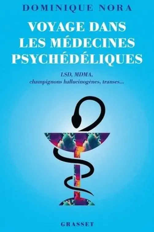 Voyage dans les médecines psychédéliques. LSD, MDMA, champignons hallucinogènes, transes..., Dominique Nora