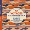 52 voyages autour du monde sans quitter Paris. Restos, culture, boutiques... Le dépaysement au coin de la rue, Antoine Besse