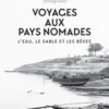 Voyages aux pays nomades. L'eau, le sable et les rêves, Erik Orsenna