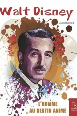 Walt Disney. L'homme au destin animé, Alain Duchêne