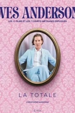 Wes Anderson - Les 11 films et 7 courts-métrages expliqués. La totale, Christophe Narbonne