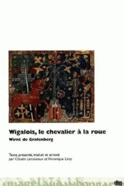 Wigalois, le chevalier à la roue. Roman allemand du 13e siècle, Wirnt de Grafenberg