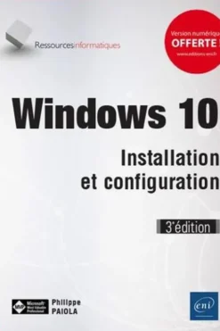Windows 10. Installation et configuration, 3e édition, Philippe Païola