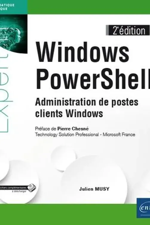 Windows PowerShell. Administration de postes clients Windows, 2e édition, Julien Musy