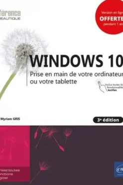 Windows 10. Prise en main de votre ordinateur ou votre tablette, 3e édition, Myriam Gris