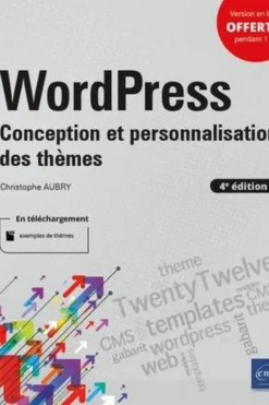 WordPress. Conception et personnalisation des thèmes, 4e édition, Christophe Aubry