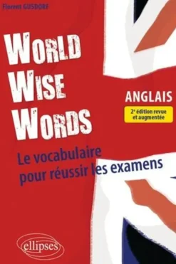 World Wise Words. Le vocabulaire anglais pour réussir les examens, 2e édition revue et augmentée, Edition en anglais, Florent Gusdorf