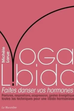 Yoga Libido. Faites danser vos hormones !, Michèle Larue