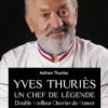 Yves Thuriès. Un chef de légende - Double meilleur ouvrier de France